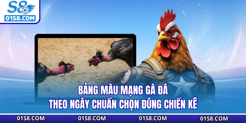 Bảng Màu Mạng Gà Đá Theo Ngày Chuẩn Chọn Đúng Chiến Kê