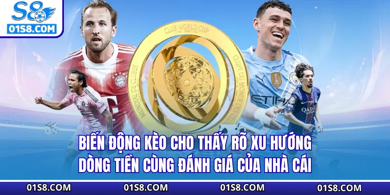 Biến động kèo cho thấy rõ xu hướng dòng tiền cùng đánh giá của nhà cái