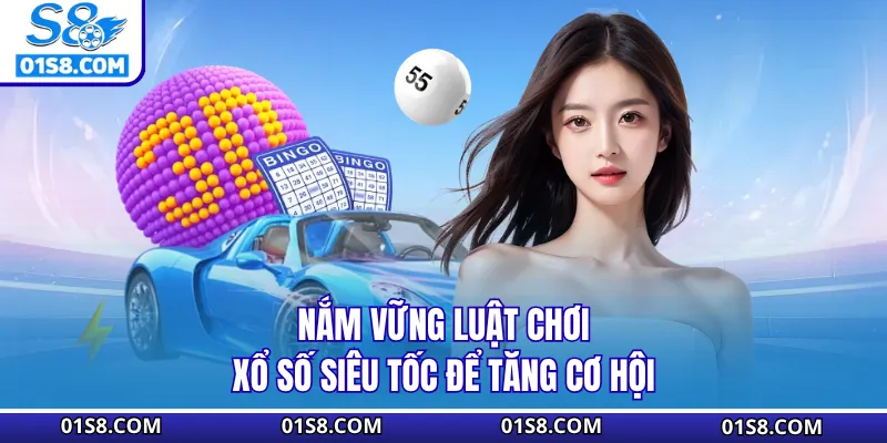 Nắm vững luật chơi xổ số siêu tốc để tăng cơ hội