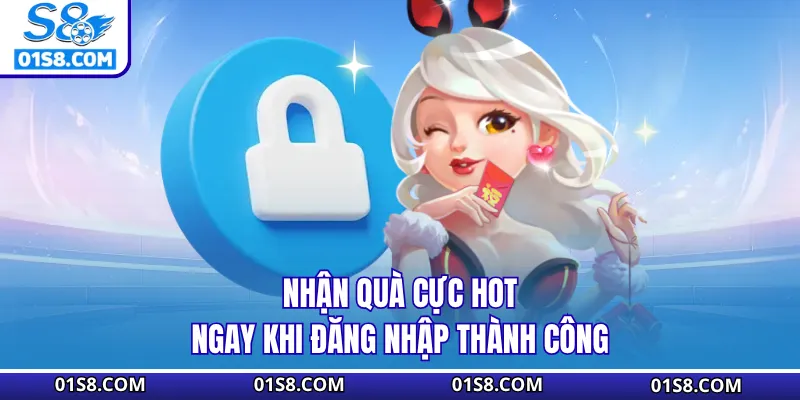 Nhận quà cực hot ngay khi đăng nhập thành công